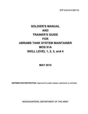 Soldier Training Publication STP 9-91A14-SM-TG Soldier's Manual and Trainer's Guide for Abrams Tank System Maintainer MOS 91A Skill Level 1, 2, 3, and by United States Government Us Army