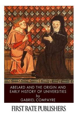 Abelard and the Origin and Early History of Universities by Gabriel Compayre