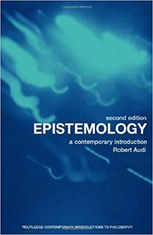 Epistemology: A Contemporary Introduction to the Theory of Knowledge by Robert Audi