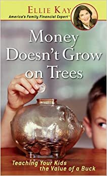 Money Doesnt Grow on Trees: Teaching Your Kids the Value of a Buck by Ellie Kay