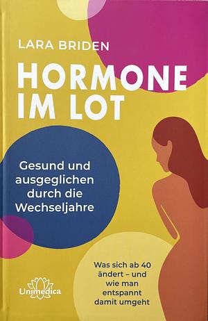 Hormone im Lot: Gesund und ausgeglichen durch die Wechseljahre. Was sich ab 40 ändert - und wie man entspannt damit umgeht by Lara Briden