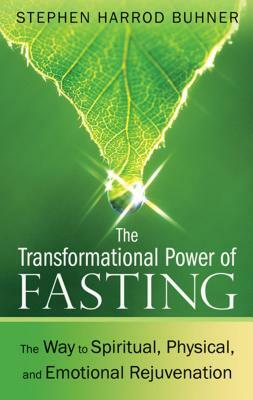 The Transformational Power of Fasting: The Way to Spiritual, Physical, and Emotional Rejuvenation by Stephen Harrod Buhner