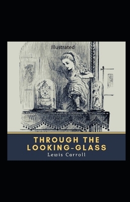 Through the Looking Glass Illustrated by Lewis Carroll