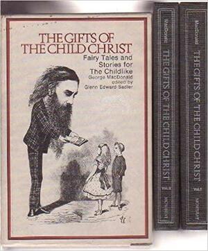 The Gifts Of The Child Christ: Fairytales And Stories For The Childlike by George MacDonald, Glenn Edward Sadler