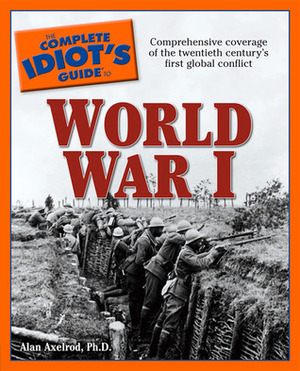 The Complete Idiot's Guide to World War I: CIG to World War I, The by Alan Axelrod, Walton H. Rawls