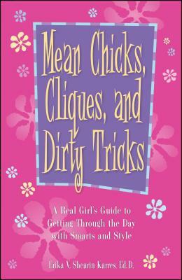 Mean Chicks, Cliques, and Dirty Tricks: A Real Girl's Guide to Getting Through the Day with Smarts and Style by Erika V. Shearin Karres