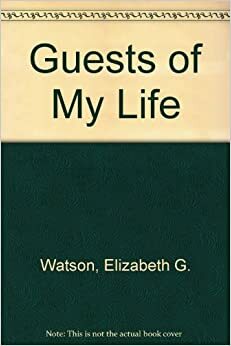 Guests of My Life by Elizabeth G. Watson