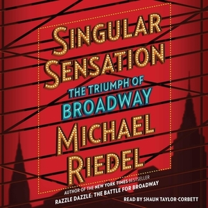 Singular Sensation: The Triumph of Broadway by Michael Riedel