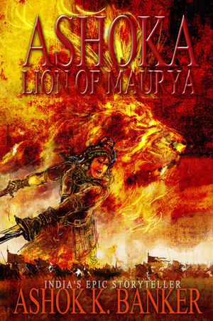 ASHOKA - Lion of Maurya (Ashoka, #1) by Ashok K. Banker