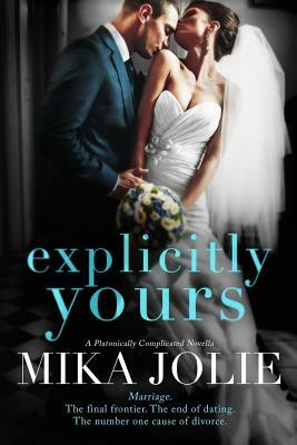 Explicitly Yours: A Platonically Complicated Novella by Mika Jolie