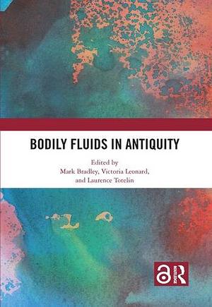 Bodily Fluids in Antiquity by Mark Bradley