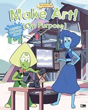 Make Art! (On Purpose) by Shane Johnson, Karl Jones, Kayla Wasil, Cartoon Network Books, Hannah S. Campbell