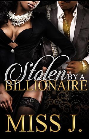 Stolen by A Billionaire by Miss J.