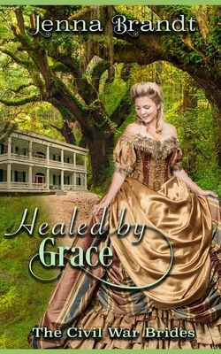 Healed by Grace: An American Historical Romance by Jenna Brandt