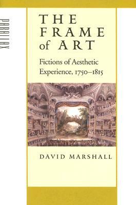 The Frame of Art: Fictions of Aesthetic Experience, 1750-1815 by David Marshall