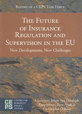 The Future of Insurance Regulation and Supervision in the Eu: New Developments, New Challenges by Rym Ayadi, Christopher O'Brien, Johan Van Der Ende