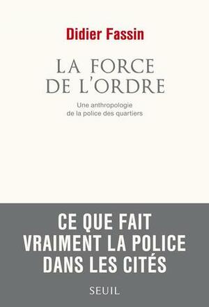 La force de l'ordre: Une anthropologie de la police des quartiers by Didier Fassin