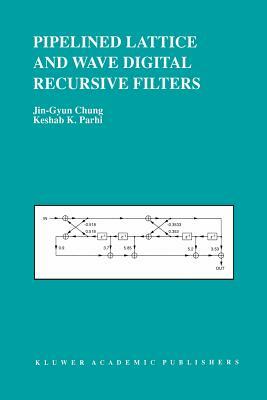 Pipelined Lattice and Wave Digital Recursive Filters by Jin-Gyun Chung, Keshab K. Parhi