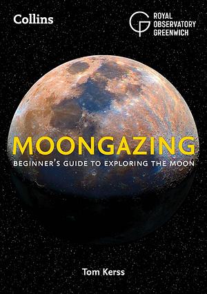 Moongazing: Beginner's guide to exploring the Moon by Tom Kerss