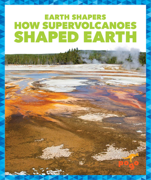 How Supervolcanoes Shaped Earth by Jane P. Gardner