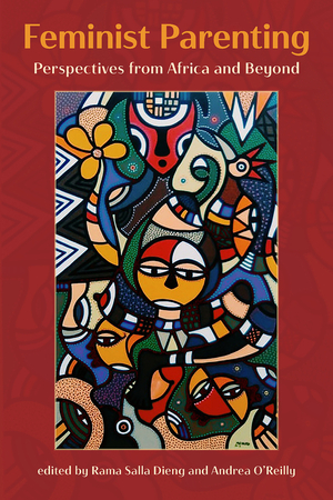 Feminist Parenting: Perspectives from Africa and Beyond by Rama Salla Dieng, Andrea O'Reilly