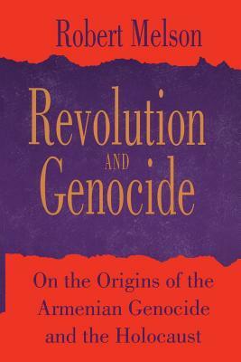 Revolution and Genocide: On the Origins of the Armenian Genocide and the Holocaust by Robert Melson