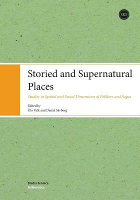 Storied and Supernatural Places: Studies in Spatial and Social Dimensions of Folklore and Sagas by Ulo Valk, Savborg Daniel