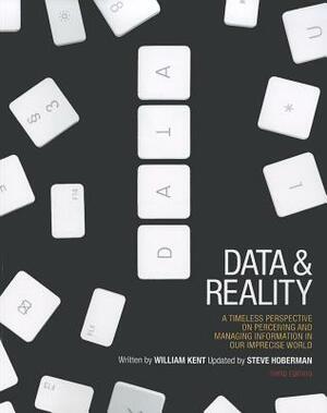 Data and Reality: A Timeless Perspective on Perceiving and Managing Information in Our Imprecise World, 3rd Edition by William Kent