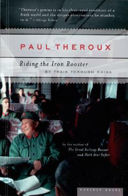 Riding the Iron Rooster: By Train Through China by Paul Theroux