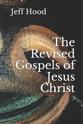 The Revised Gospels of Jesus Christ by Jeff Hood