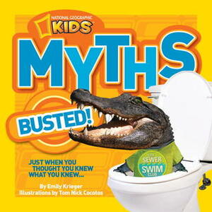 National Geographic Kids Myths Busted!: Just When You Thought You Knew What You Knew... by Emily Krieger, Tom Nick Cocotos