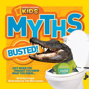 National Geographic Kids Myths Busted!: Just When You Thought You Knew What You Knew... by Tom Nick Cocotos, Emily Krieger