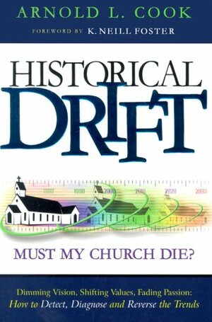 Historical Drift: Must My Church Die? How to Detect, Diagnose and Reverse the Trends by Kenneth Neill Foster, Arnold L. Cook