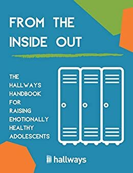 From the Inside Out: The Hallways Handbook for Raising Emotionally Healthy Adolescents by Hallways A Program of Freedom Institute, A. Jordan Wright, Rachel Henes, Sarah Diaz