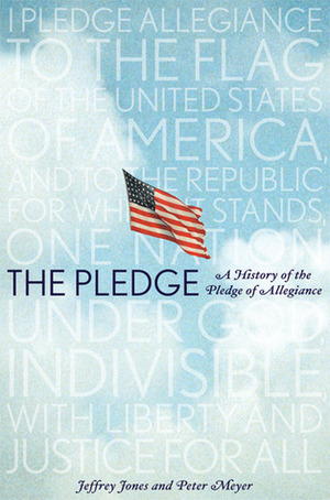 The Pledge: A History of the Pledge of Allegiance by Peter Meyer, Jeffrey Owen Jones