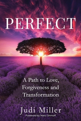 Perfect: A Path to Love, Forgiveness, and Transformation by Judi Miller