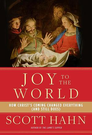 Joy to the World: How Christ's Coming Changed Everything by Scott Hahn