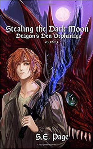 Stealing the Dark Moon: Dragon's Den Orphanage Volume I by S.E. Page