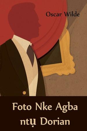 Foto Nke Agba ntụ Dorian: The Picture of Dorian Gray, Igbo edition by Oscar Wilde