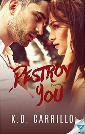 Destroy You by K.D. Carrillo