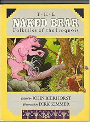 The Naked Bear: Folktales of the Iroquois by Dirk Zimmer, John Bierhorst