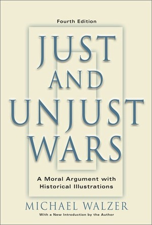 Just and Unjust Wars: A Moral Argument With Historical Illustrations by Michael Walzer