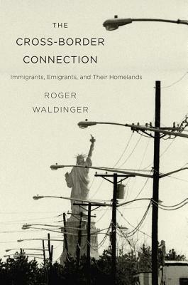 The Cross-Border Connection: Immigrants, Emigrants, and Their Homelands by Roger Waldinger