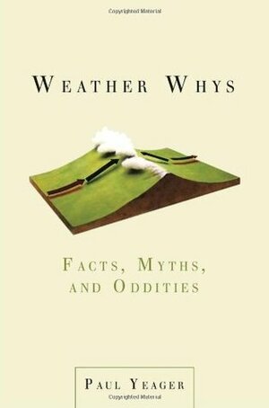 Weather Whys: Facts, Myths, and Oddities by Paul Yeager