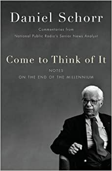 Come to Think of It: Notes on the Turn of the Millennium by Daniel Schorr