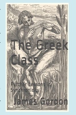The Greek Class: Further Lessons in Synchronicity by James Gordon