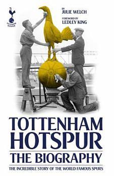 The Biography of Tottenham Hotspur by Julie Welch