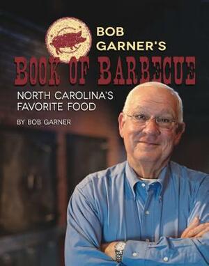 Bob Garner's Book of Barbeque: North Carolina's Favorite Food by Bob Garner