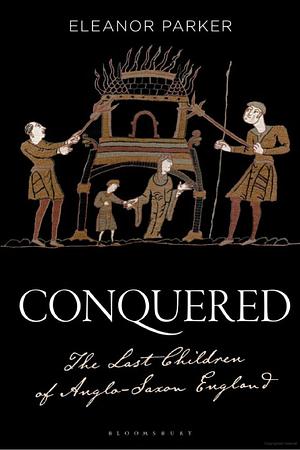 Conquered: The Last Children of Anglo-Saxon England by Eleanor Parker