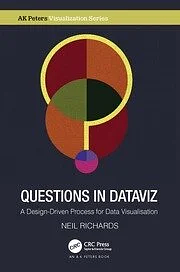Questions in Dataviz: A Design-Driven Process for Data Visualisation by Neil Richards